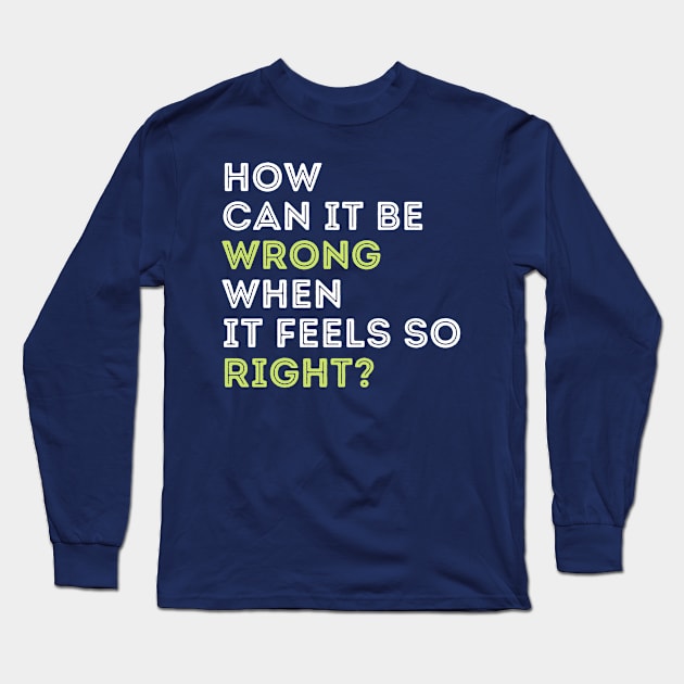 Quote t-shirts. How can it be wrong when it feels so right? Long Sleeve T-Shirt by DestinationAU